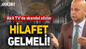 Akit TV'de Ayasofya üzerinden Hilafet çağrısı yapıldı!