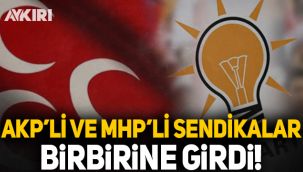 AKP'li ve MHP'li sendikalar birbirine girdi!