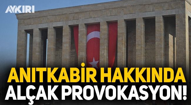 Anıtkabir hakkında alçak provokasyon