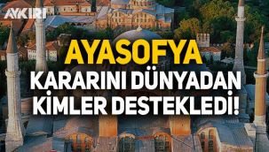 Ayasofya kararını dünyadan kimler destekledi?