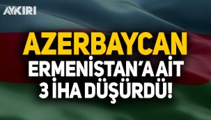 Azerbaycan Ermenistan'a ait 3 İHA düşürdü!