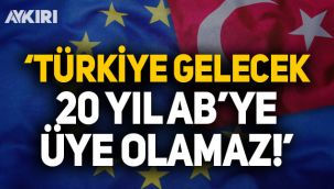 Bakandan flaş açıklama: Türkiye gelecek 20 yıl da AB'ye üye olamaz