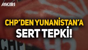 CHP'den Yunanistan'a sert tepki!