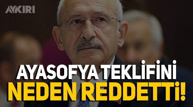 CHP Lideri Kılıçdaroğlu Ayasofya teklifini neden reddetti