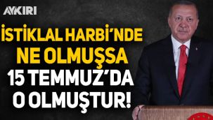 Erdoğan: İstiklal Harbi'nde ne olmuşsa 15 Temmuz'da o olmuştur