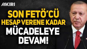Erdoğan: Son FETÖ'cü hesap verene kadar mücadeleye devam