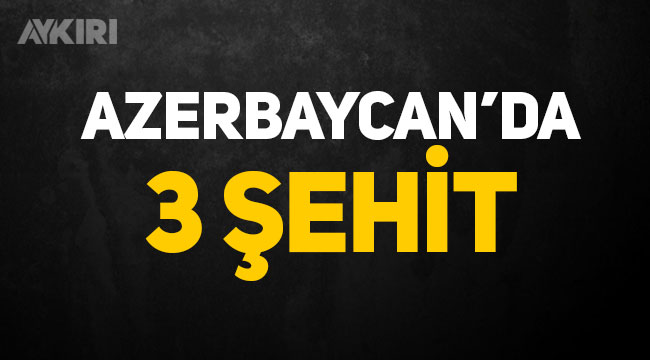 Ermenistan saldırdı: Azerbaycan'da 3 şehit
