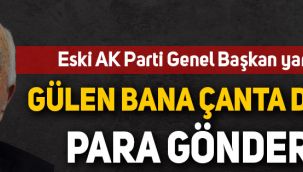 Eski AK Parti Genel Başkan yardımcısı: Gülen bana çanta dolusu para gönderdi