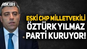 Eski CHP'li Öztürk Yılmaz parti kuruyor