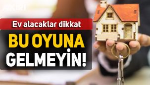 Ev alacaklar dikkat! Müteahhitlerin bu oyununa gelmeyin