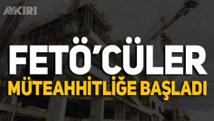 FETÖ'cüler o ülkede müteahhitliğe başladı