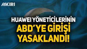 Huawei yöneticilerinin ABD'ye girişi yasaklandı
