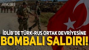 İdlib'de Türk-Rus ortak devriyesine bombalı saldırı