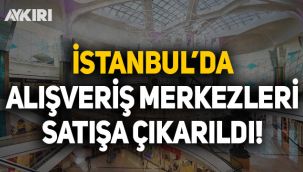 İstanbul'da AVM'ler satışa çıkarıldı!