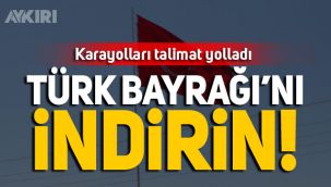 Karayolları'ndan Türk Bayrağı'nı indirin talimatı