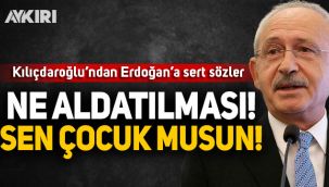 Kemal Kılıçdaroğlu'ndan Erdoğan'a sert sözler: Ne aldatılması! Sen çocuk musun?