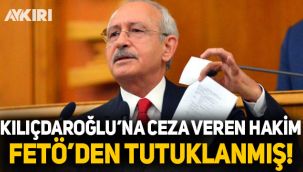 Kılıçdaroğlu'na ceza veren hakim FETÖ'den tutuklanmış