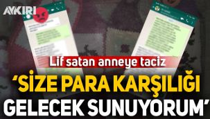 Lif satan anneye taciz: Size para karşılığı gelecek sunuyorum