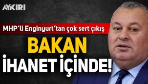MHP'li Enginyurt'tan çok sert çıkış: Bakan ihanet içinde!