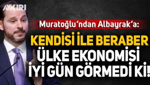 Muratoğlu'ndan Albayrak'a: Kendisi ile beraber ülke ekonomisi iyi gün görmedi ki