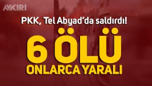 PKK, Tel Abyad'da saldırı: 6 ölü, 11 yaralı
