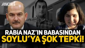 Rabia Naz'ın babasından Soylu'ya şok tepki!