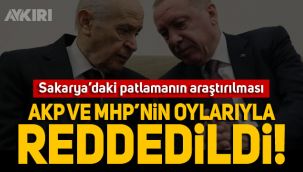 Sakarya'da meydana gelen patlamanın araştırılmasına AKP ve MHP'den red