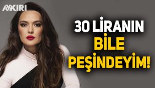 Şarkıcı Demet Akalın: 30 liranın bile peşindeyim