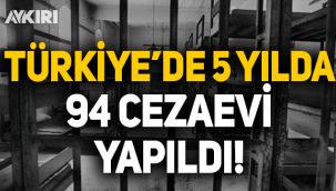Türkiye'de 5 yılda 94 cezaevi yapıldı!