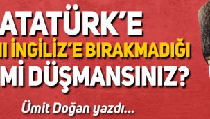 Ümit Doğan: Atatürk'e neden düşmansınız