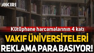 Vakıf üniversitelerinin reklam harcaması kütüphane harcamalarının 4 katı