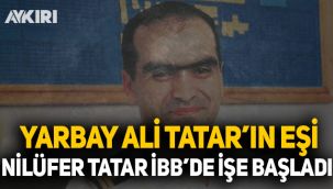 Yarbay Ali Tatar'ın eşi Nilüfer Tatar İBB'de işe başladı