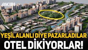 Yeşil alanlı diye pazarladılar otel dikiyorlar!