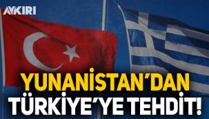 Yunanistan'dan Türkiye'ye tehdit!