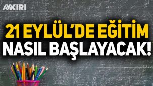 21 Eylül'de eğitim nasıl başlayacak? Okullar nasıl açılacak?