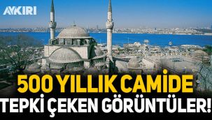 500 yıllık camideki görüntü tepki çekti!