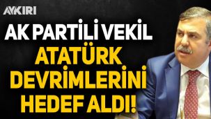 AK Partili vekil Atatürk devrimlerini hedef aldı