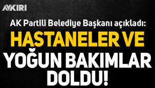 AK Partili Belediye Başkanı açıkladı: Hastaneler ve yoğun bakımlar doldu