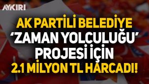 AK Partili belediye 'Zaman Yolculuğu' projesi için 2.1 milyon lira harcadı