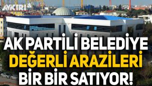 AK Partili belediyede değerli kamu arazilerinin satışları hız kesmiyor
