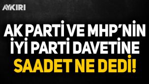 AKP ve MHP’nin İYİ Parti davetine Saadet Partisi ne dedi