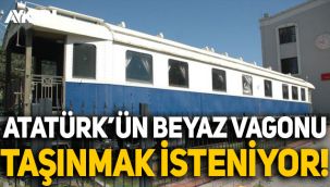 Atatürk'ün 'Beyaz vagonu' taşınmak isteniyor