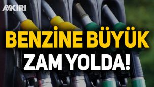 Benzine büyük zam geliyor