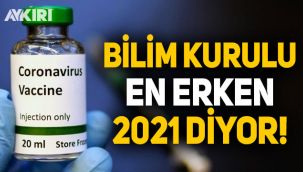 Bilim Kurulu, aşı için erken 2021 diyor