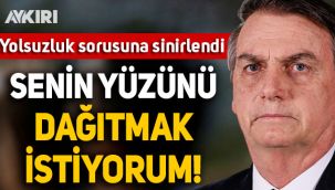 Brezilya Başkanı Bolsonaro'dan soru soran gazeteciye: Senin yüzünü dağıtmak istiyorum