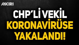 CHP Milletvekili koronavirüse yakalandı
