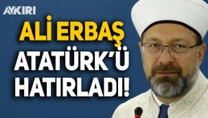 Diyanet İşleri Başkanı Ali Erbaş, Atatürk'ü yeni hatırladı