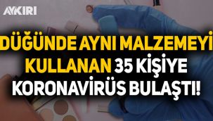Düğünde aynı malzemeyi kullanan 35 kişiye virüs bulaştı