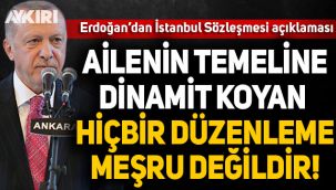 Erdoğan: Ailenin temeline dinamit koyan hiçbir düzenleme meşru değildir