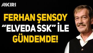Ferhan Şensoy 'Elveda SSK' ile gündemde